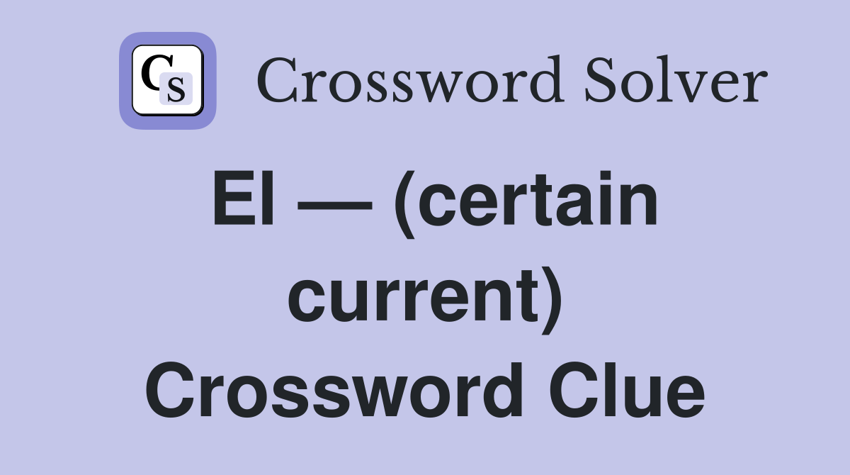 El — (certain current) Crossword Clue