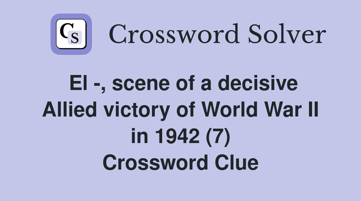El -, scene of a decisive Allied victory of World War II in 1942 (7) Crossword Clue