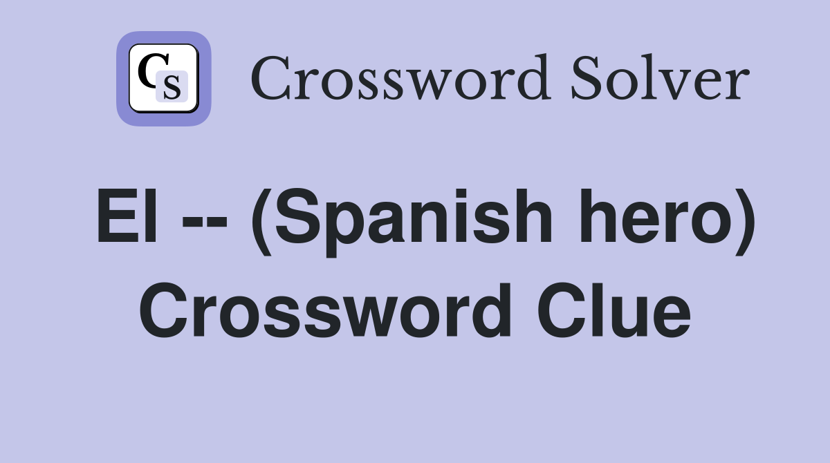 El -- (Spanish hero) Crossword Clue