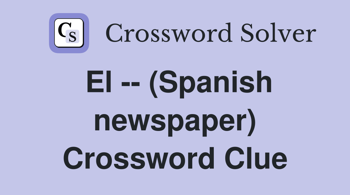 El -- (Spanish newspaper) Crossword Clue