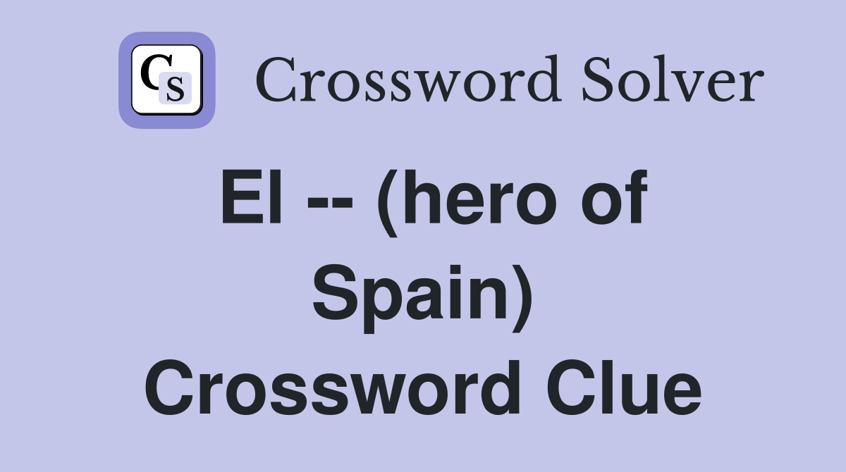 El -- (hero of Spain) Crossword Clue