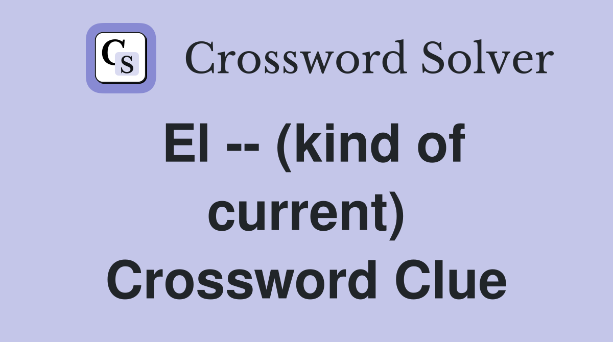 El -- (kind of current) Crossword Clue