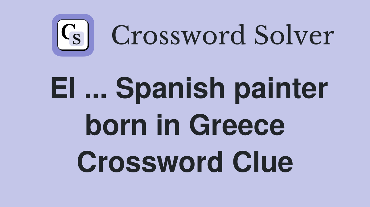 El ... Spanish painter born in Greece Crossword Clue
