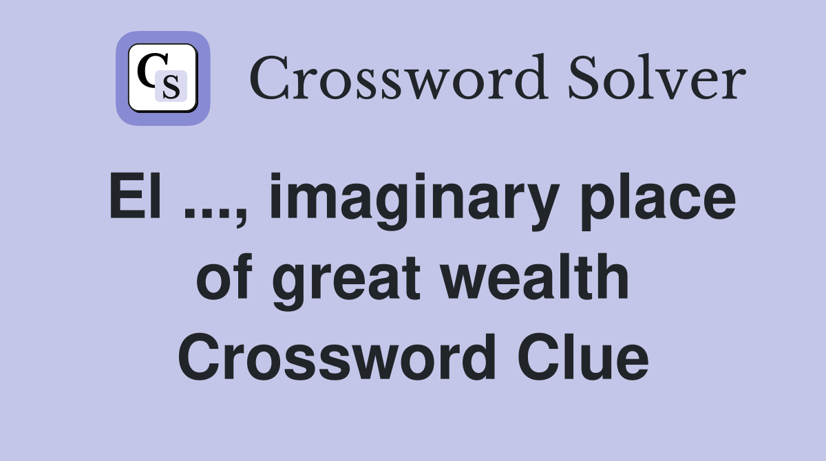 El ..., imaginary place of great wealth Crossword Clue