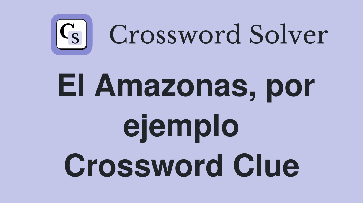 El Amazonas, por ejemplo Crossword Clue
