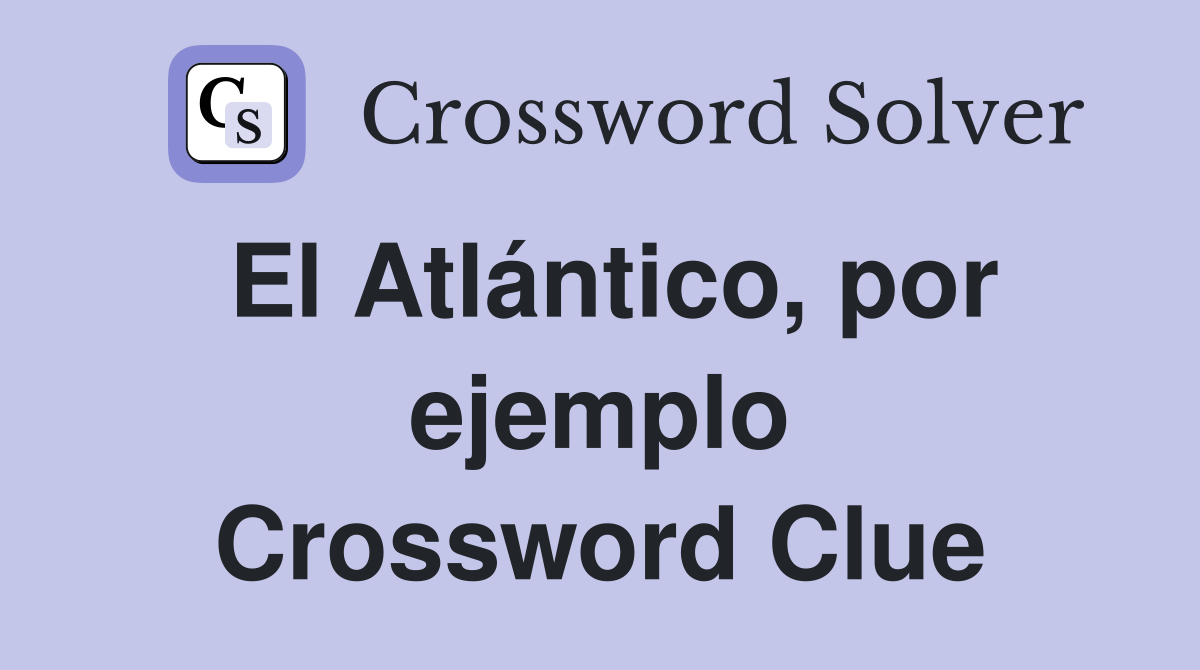 El Atlántico, por ejemplo Crossword Clue