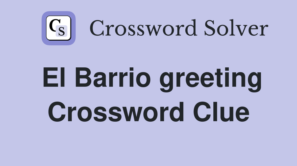 El Barrio greeting Crossword Clue