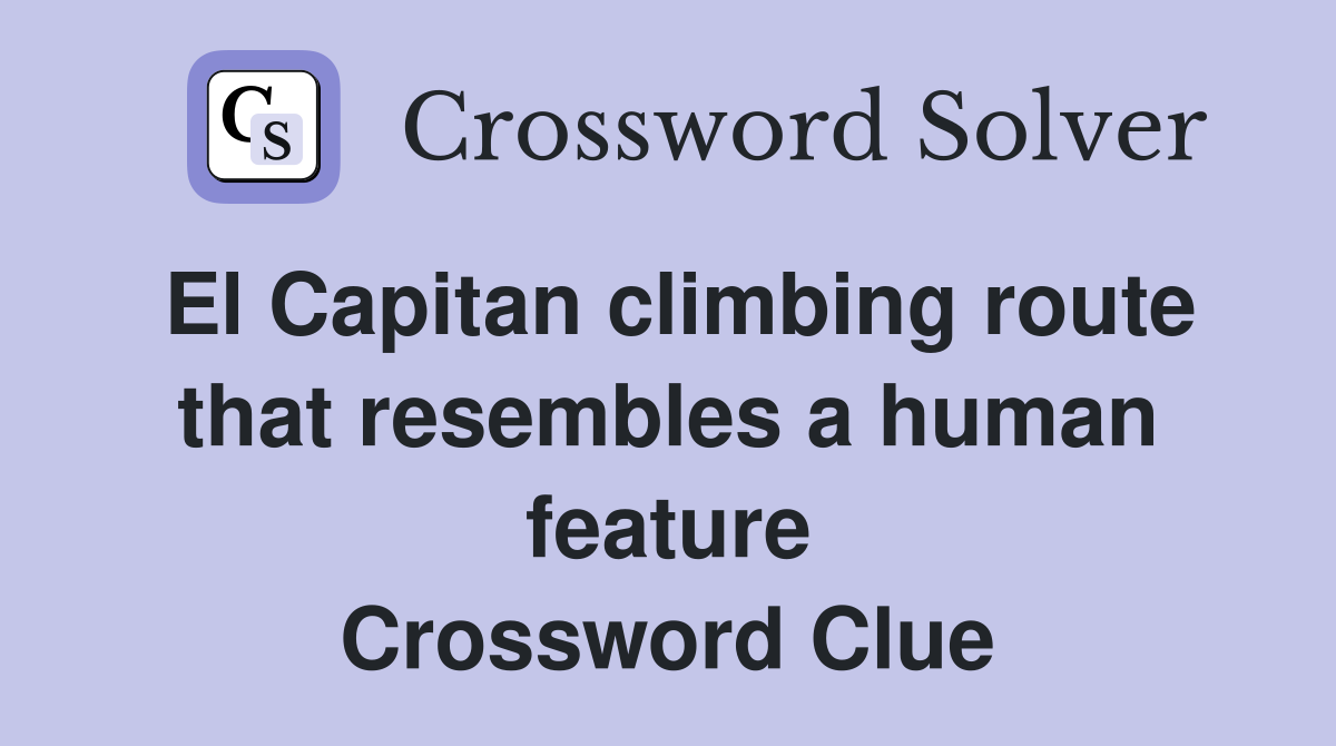 El Capitan climbing route that resembles a human feature Crossword Clue