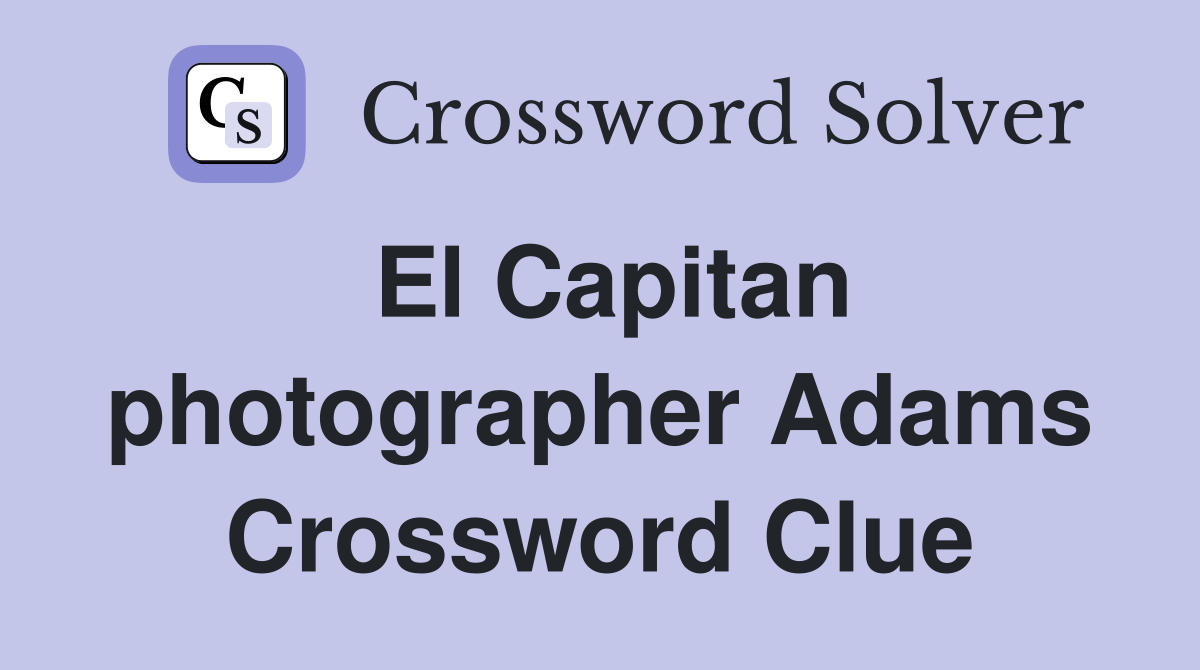 El Capitan photographer Adams Crossword Clue