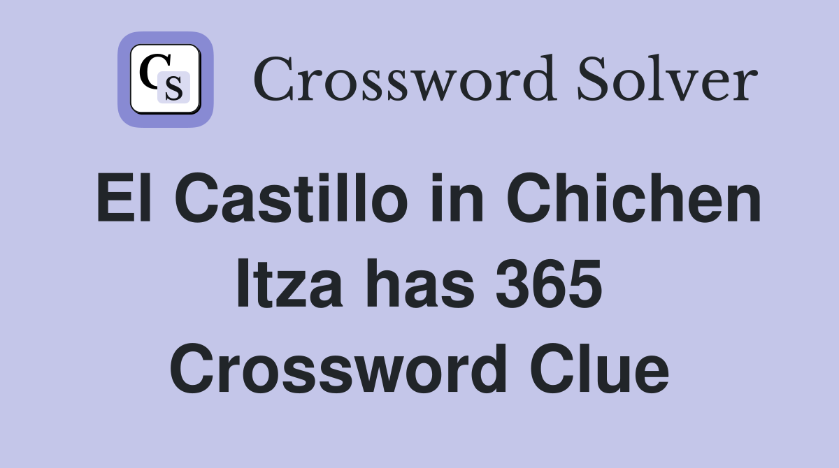 El Castillo in Chichen Itza has 365 Crossword Clue