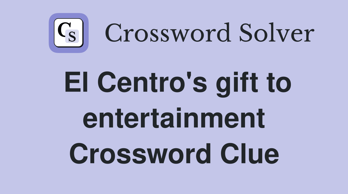 El Centro's gift to entertainment Crossword Clue