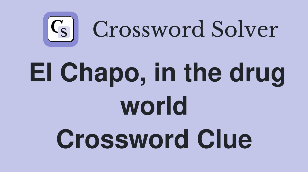 El Chapo, in the drug world Crossword Clue