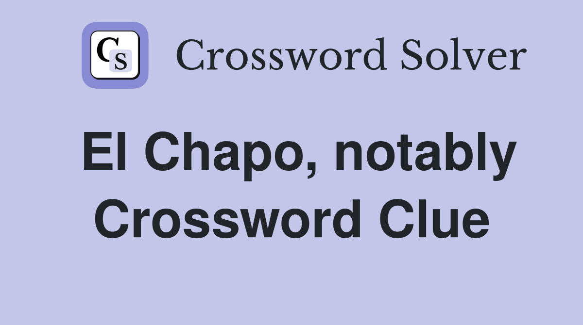 El Chapo, notably Crossword Clue