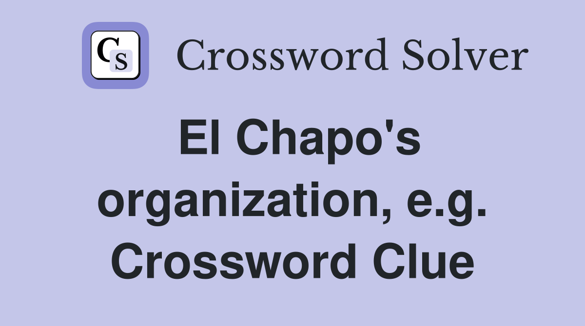 El Chapo's organization, e.g. Crossword Clue