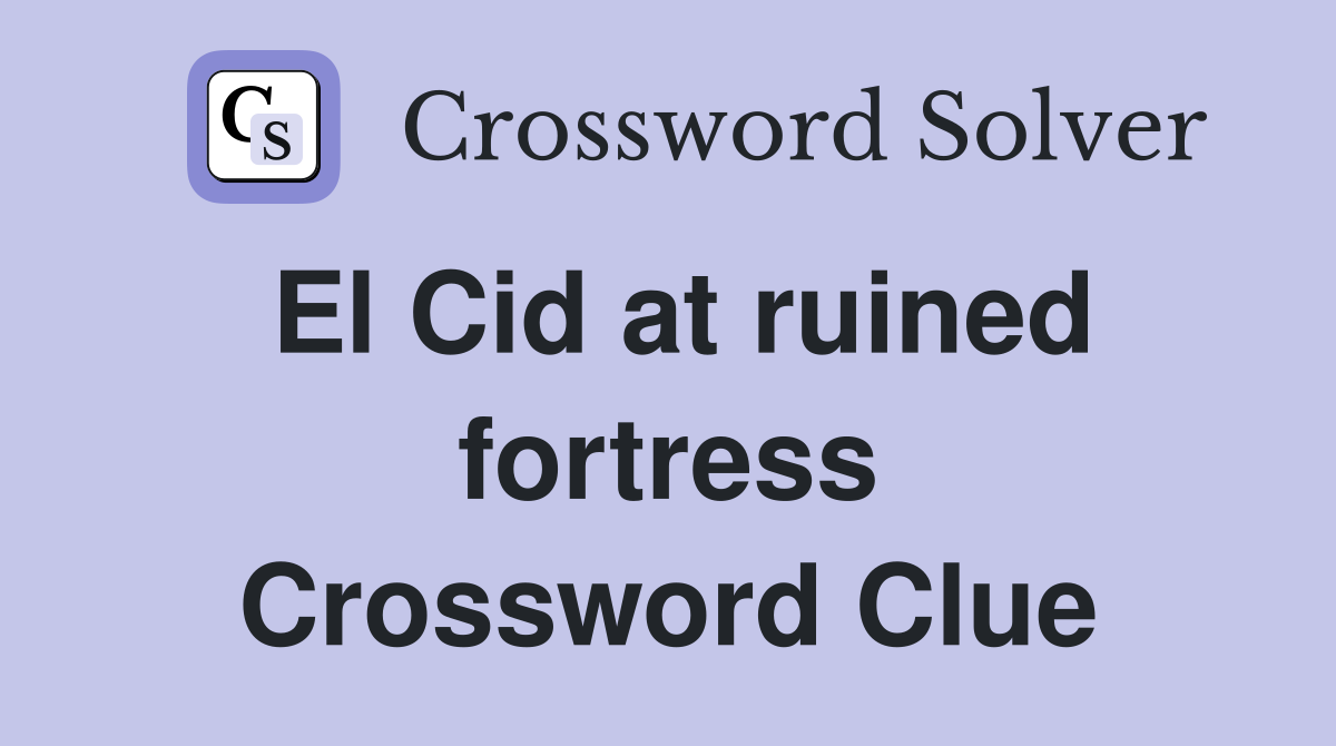 El Cid at ruined fortress Crossword Clue