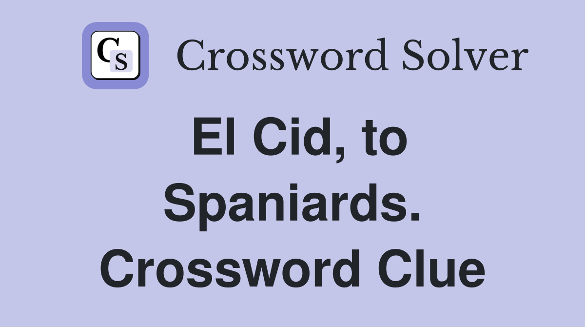 El Cid, to Spaniards. Crossword Clue