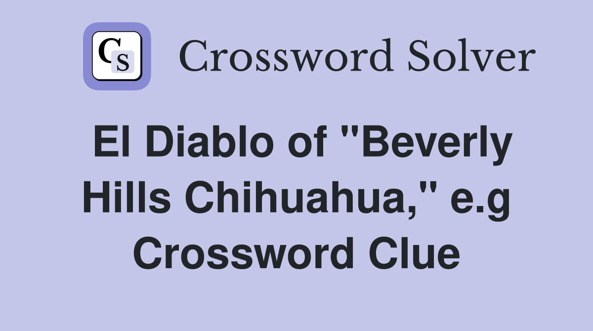 El Diablo of "Beverly Hills Chihuahua," e.g Crossword Clue
