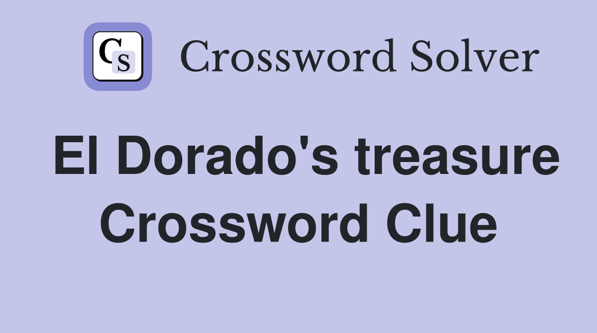El Dorado's treasure Crossword Clue