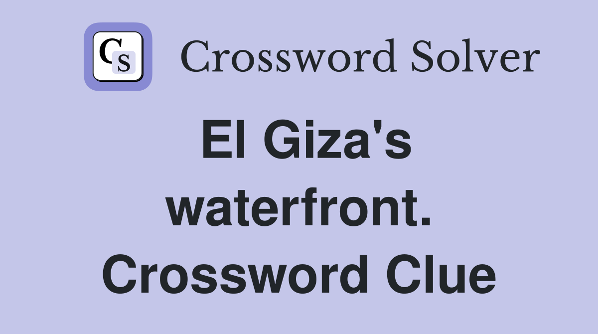 El Giza's waterfront. Crossword Clue
