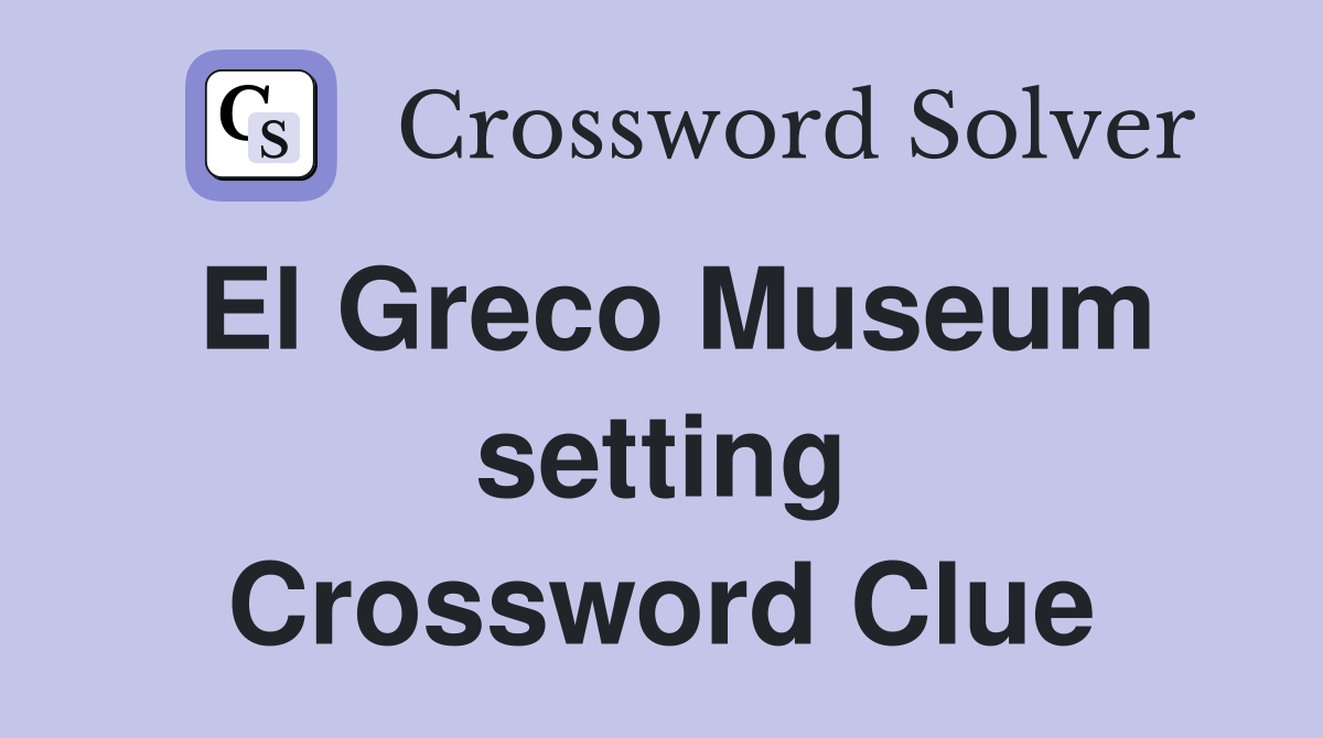 El Greco Museum setting Crossword Clue