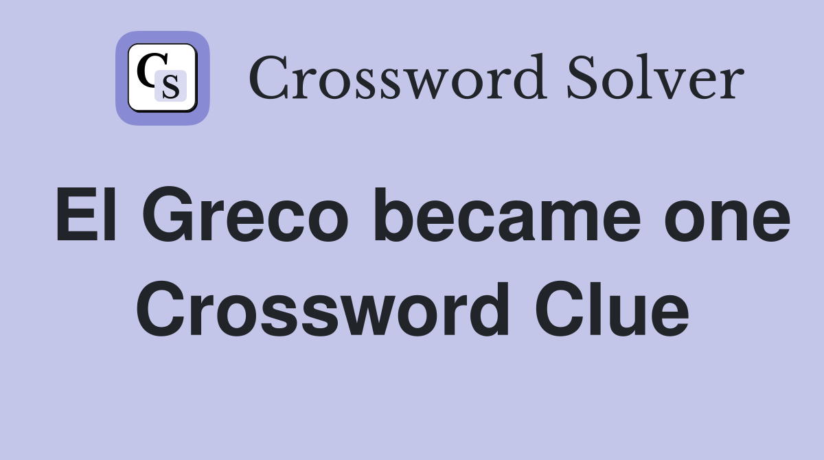 El Greco became one Crossword Clue
