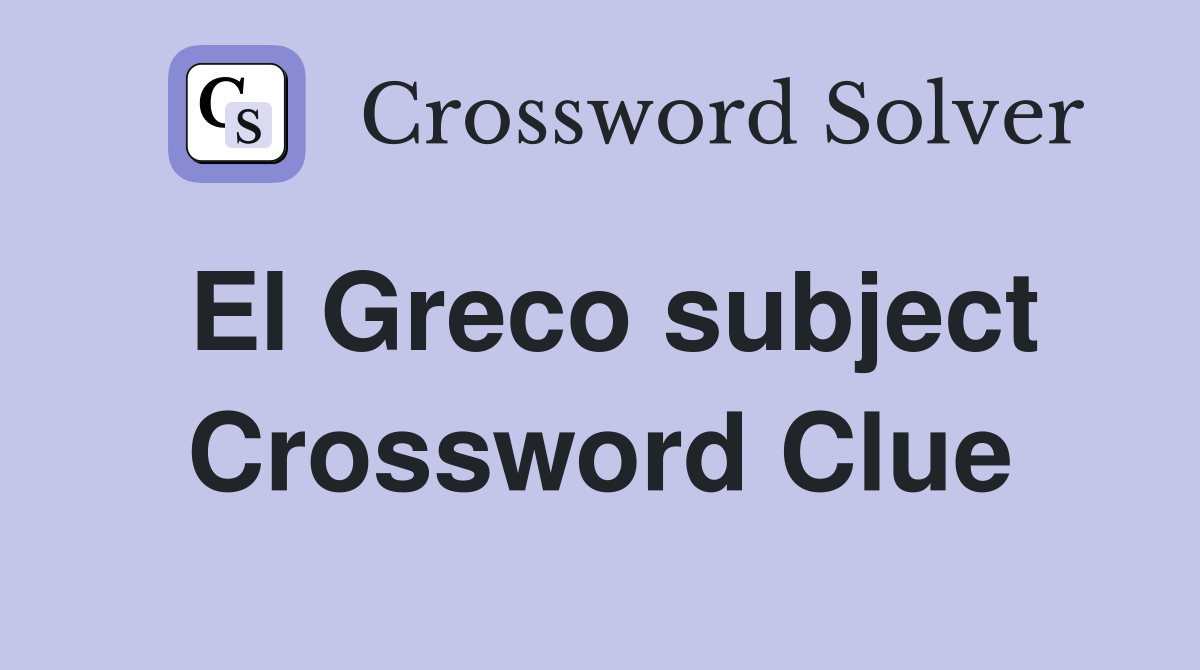 El Greco subject Crossword Clue