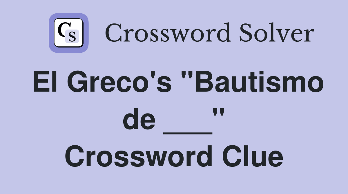 El Greco's "Bautismo de ___" Crossword Clue
