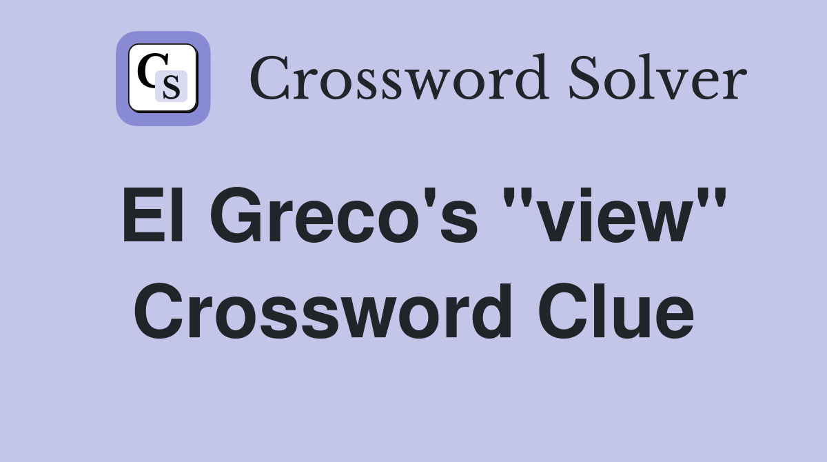 El Greco's "view" Crossword Clue
