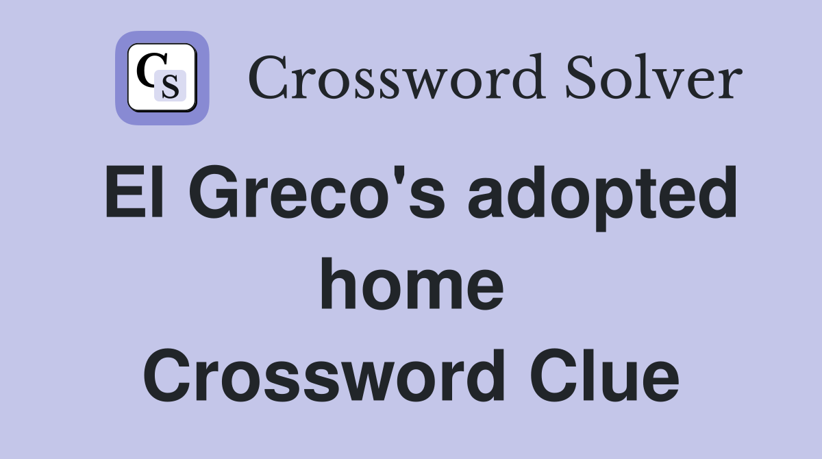 El Greco's adopted home Crossword Clue