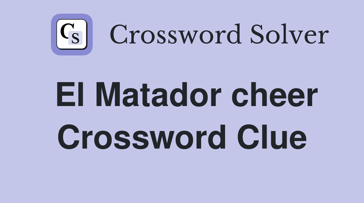 El Matador cheer Crossword Clue