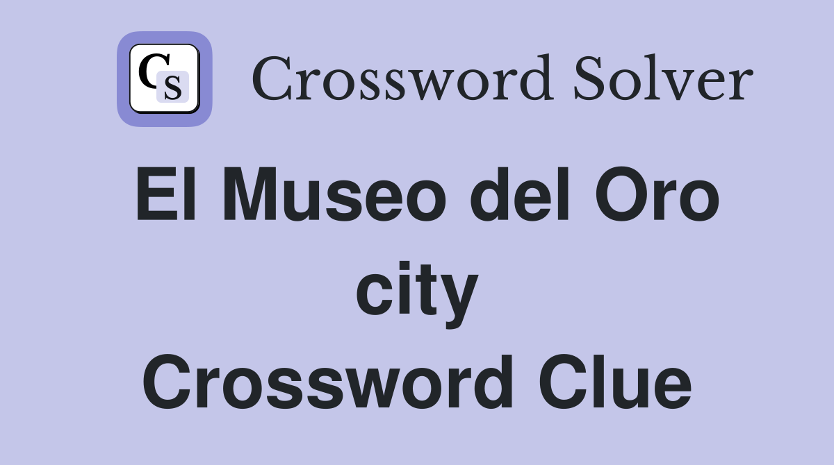 El Museo del Oro city Crossword Clue