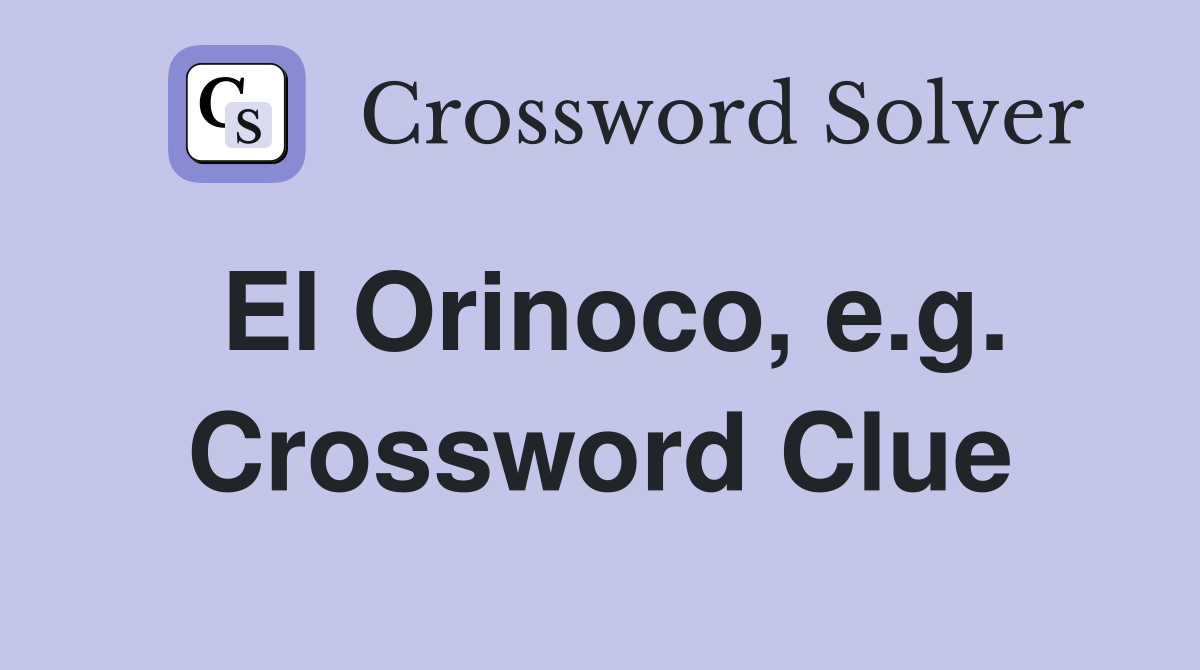 El Orinoco, e.g. Crossword Clue