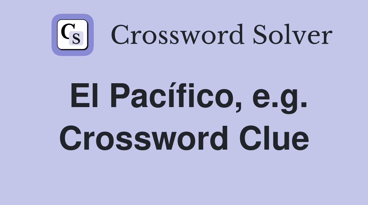 El Pacífico, e.g. Crossword Clue
