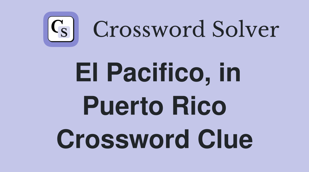 El Pacifico, in Puerto Rico Crossword Clue