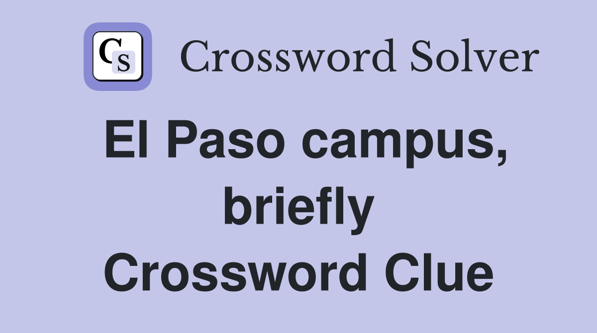 El Paso campus, briefly Crossword Clue