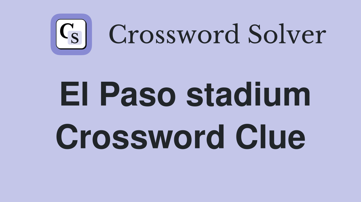 El Paso stadium Crossword Clue