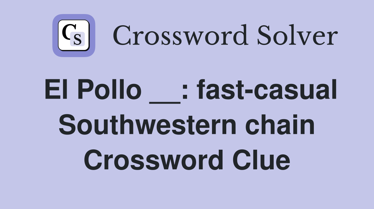 El Pollo __: fast-casual Southwestern chain Crossword Clue