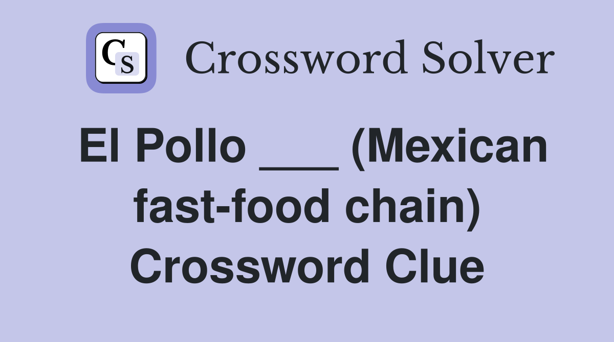 El Pollo ___ (Mexican fast-food chain) Crossword Clue