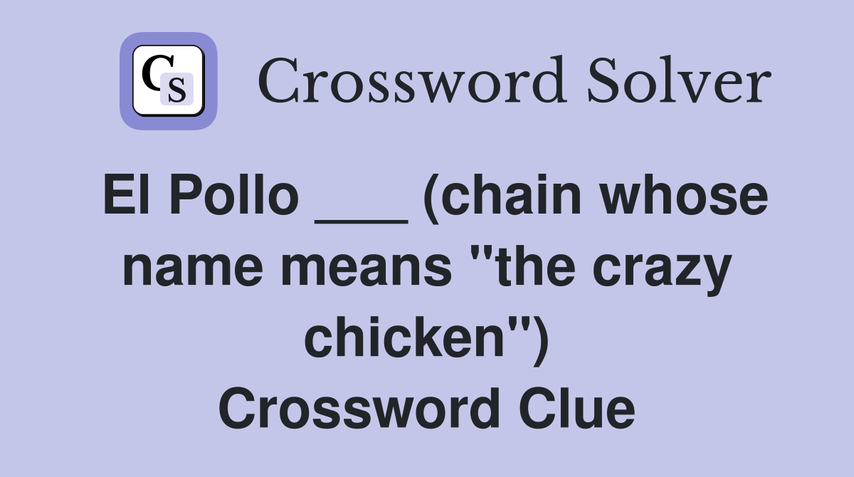 El Pollo ___ (chain whose name means "the crazy chicken") Crossword Clue