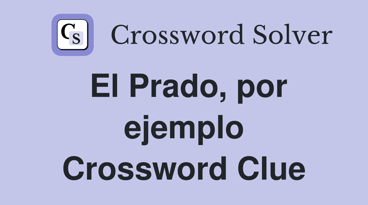 El Prado, por ejemplo Crossword Clue