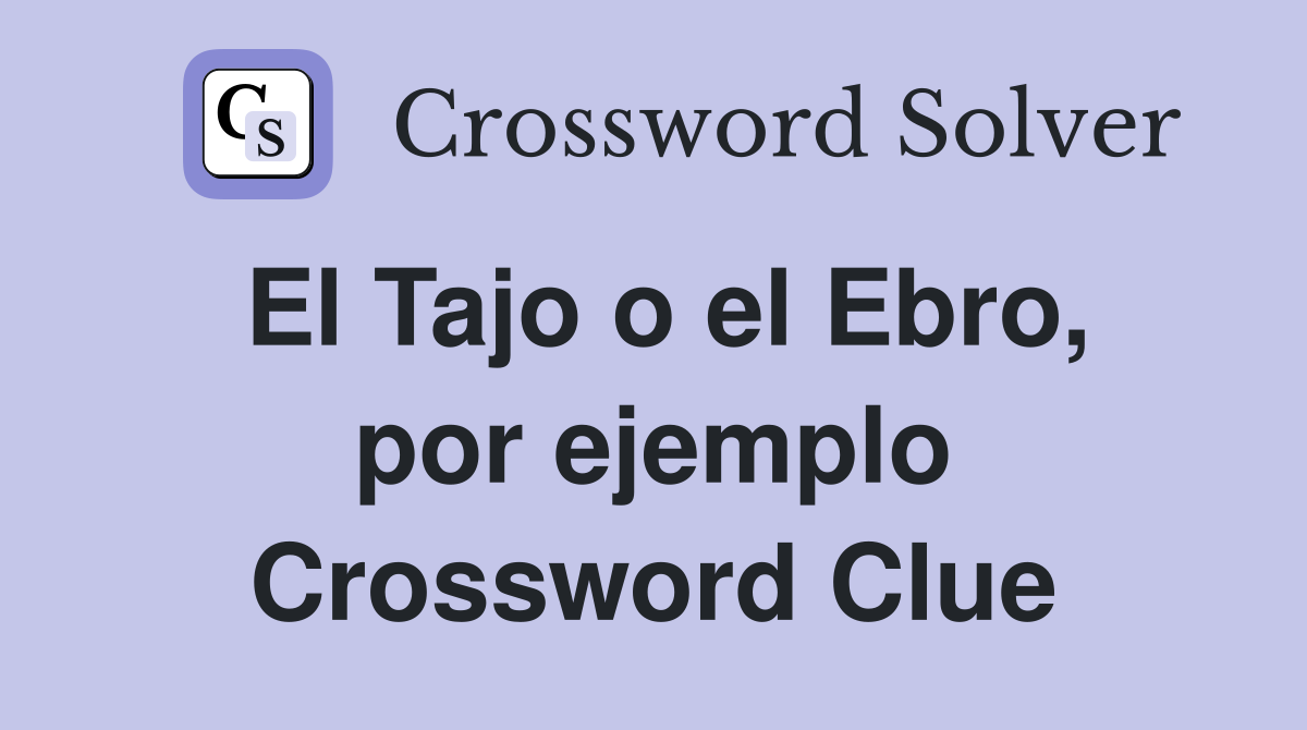 El Tajo o el Ebro, por ejemplo Crossword Clue