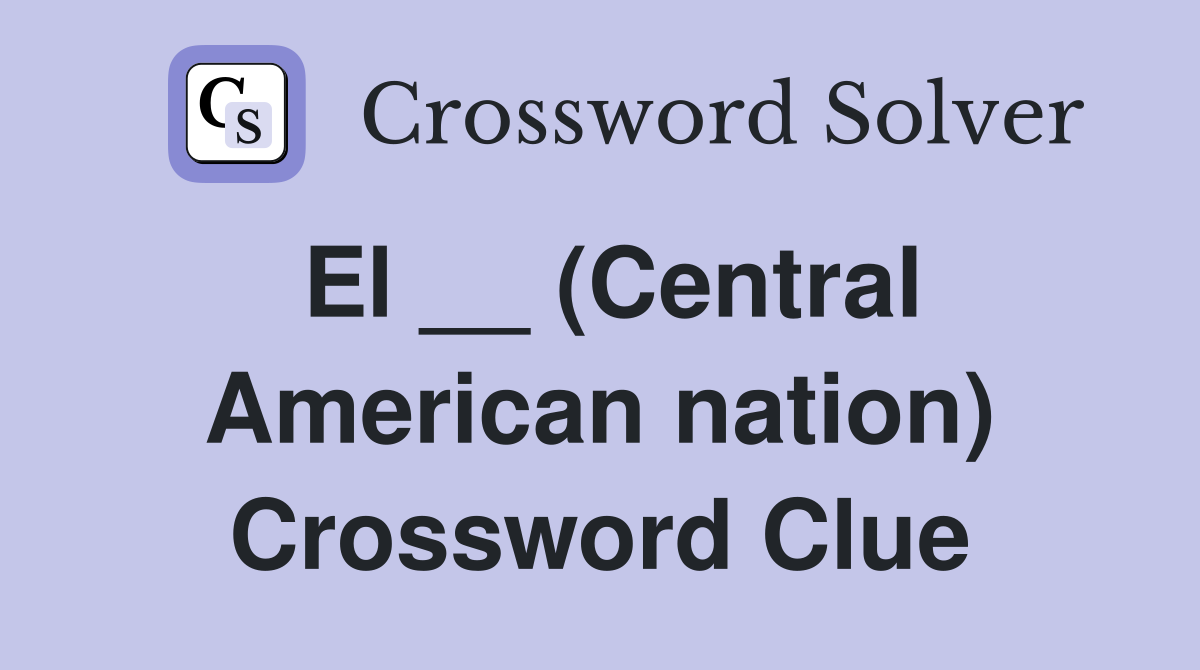El __ (Central American nation) Crossword Clue