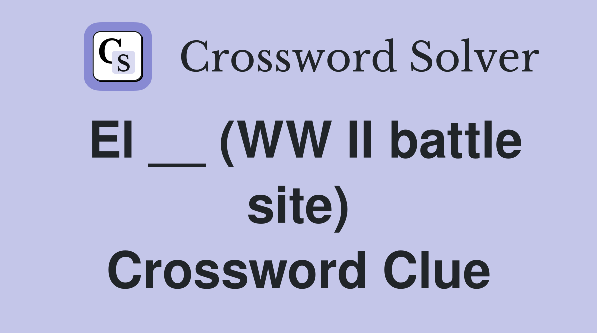 El __ (WW II battle site) Crossword Clue