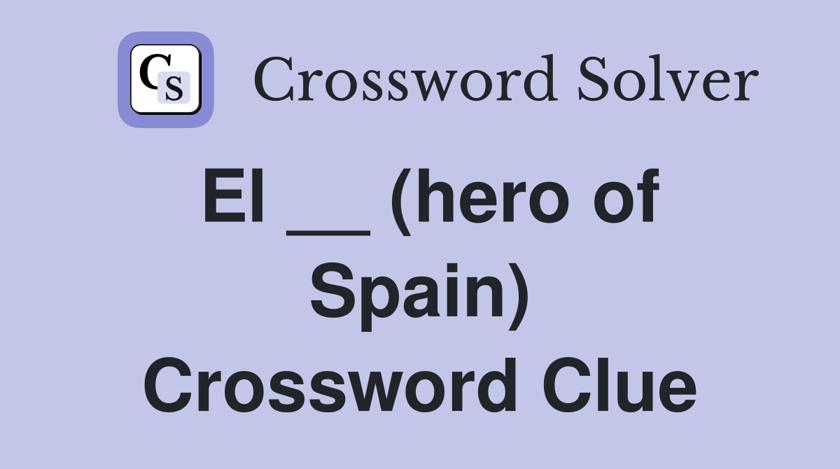 El __ (hero of Spain) Crossword Clue