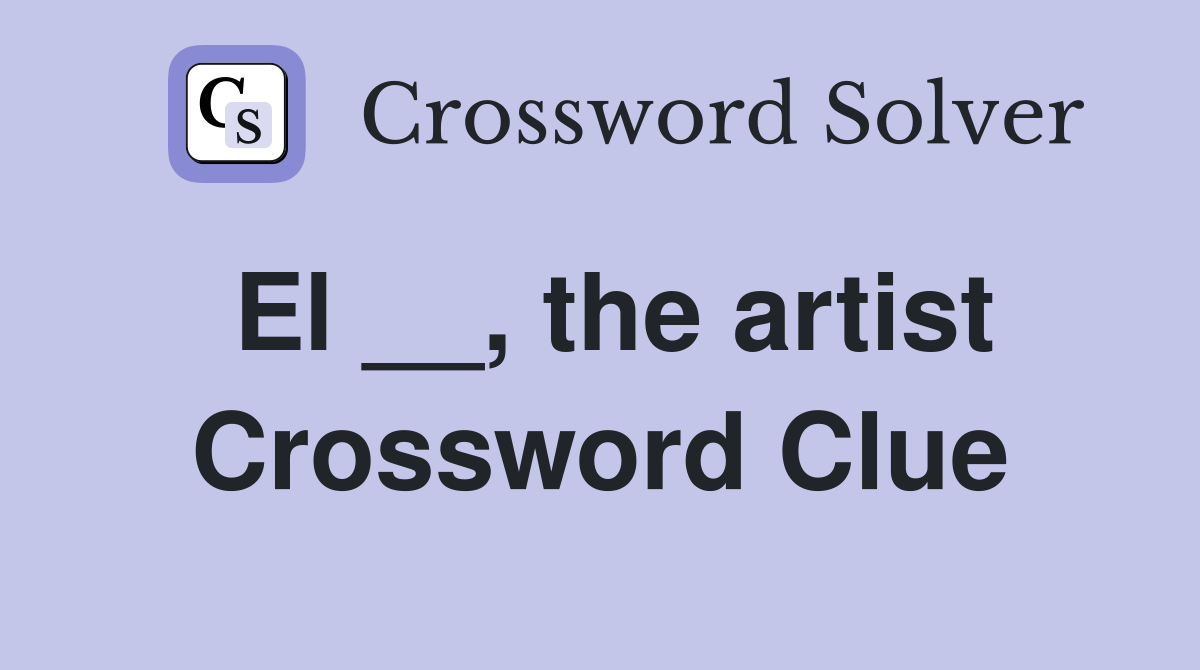 El __, the artist Crossword Clue