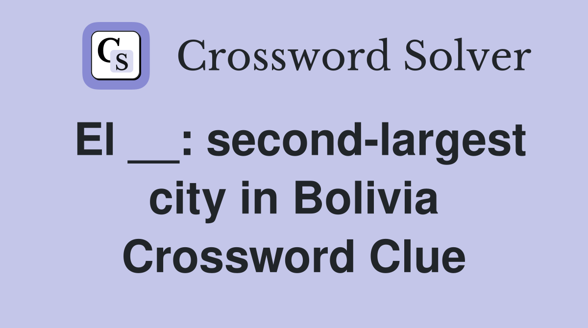 El __: second-largest city in Bolivia Crossword Clue