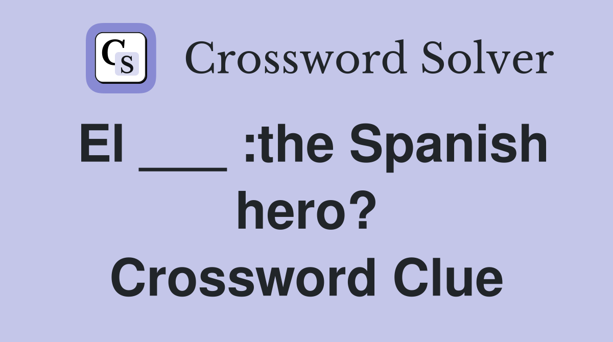 El ___ :the Spanish hero? Crossword Clue