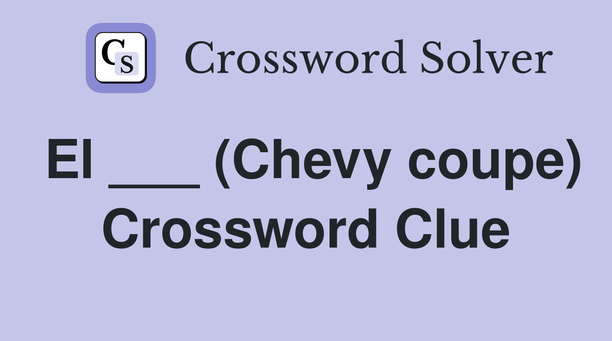 El ___ (Chevy coupe) Crossword Clue