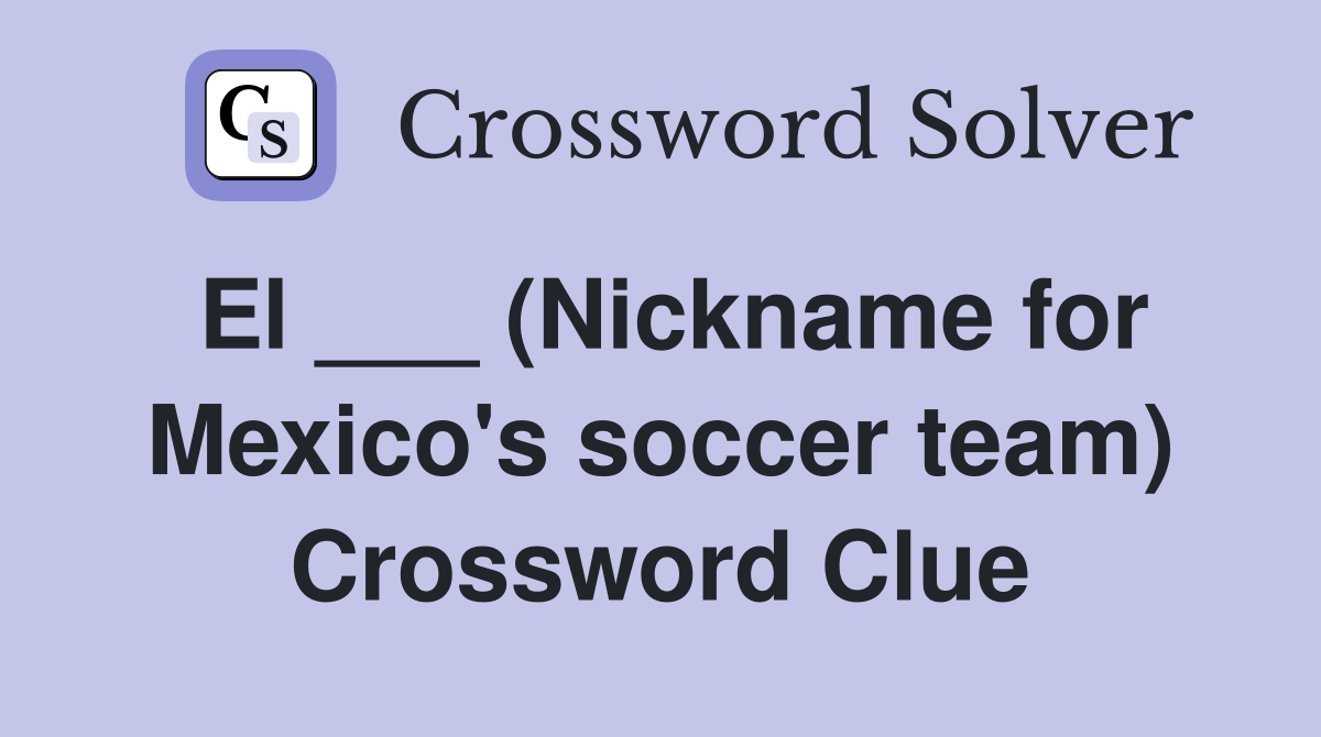 El ___ (Nickname for Mexico's soccer team) Crossword Clue
