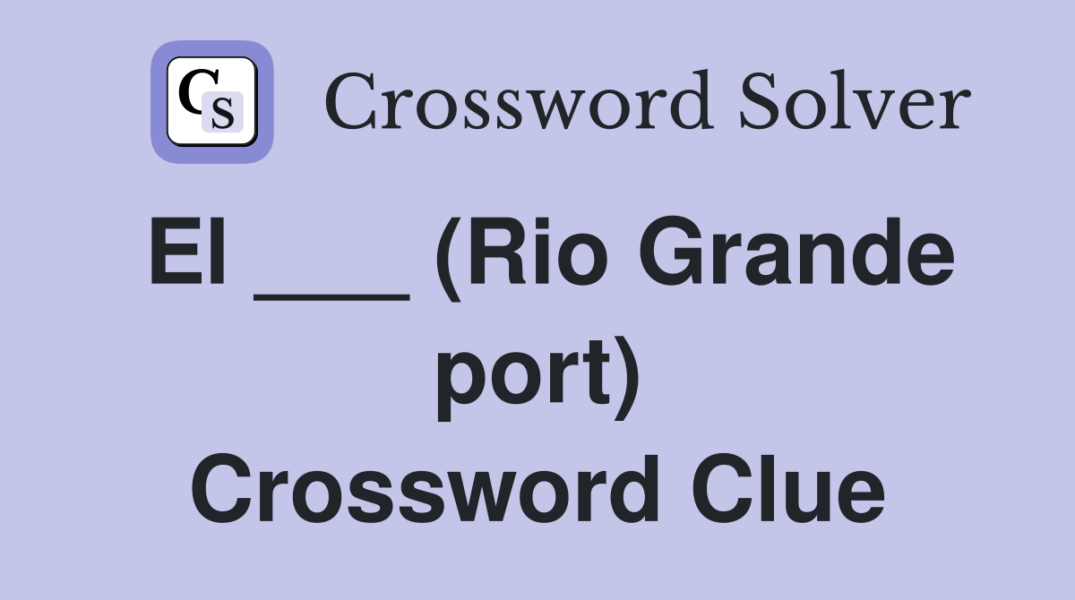 El ___ (Rio Grande port) Crossword Clue
